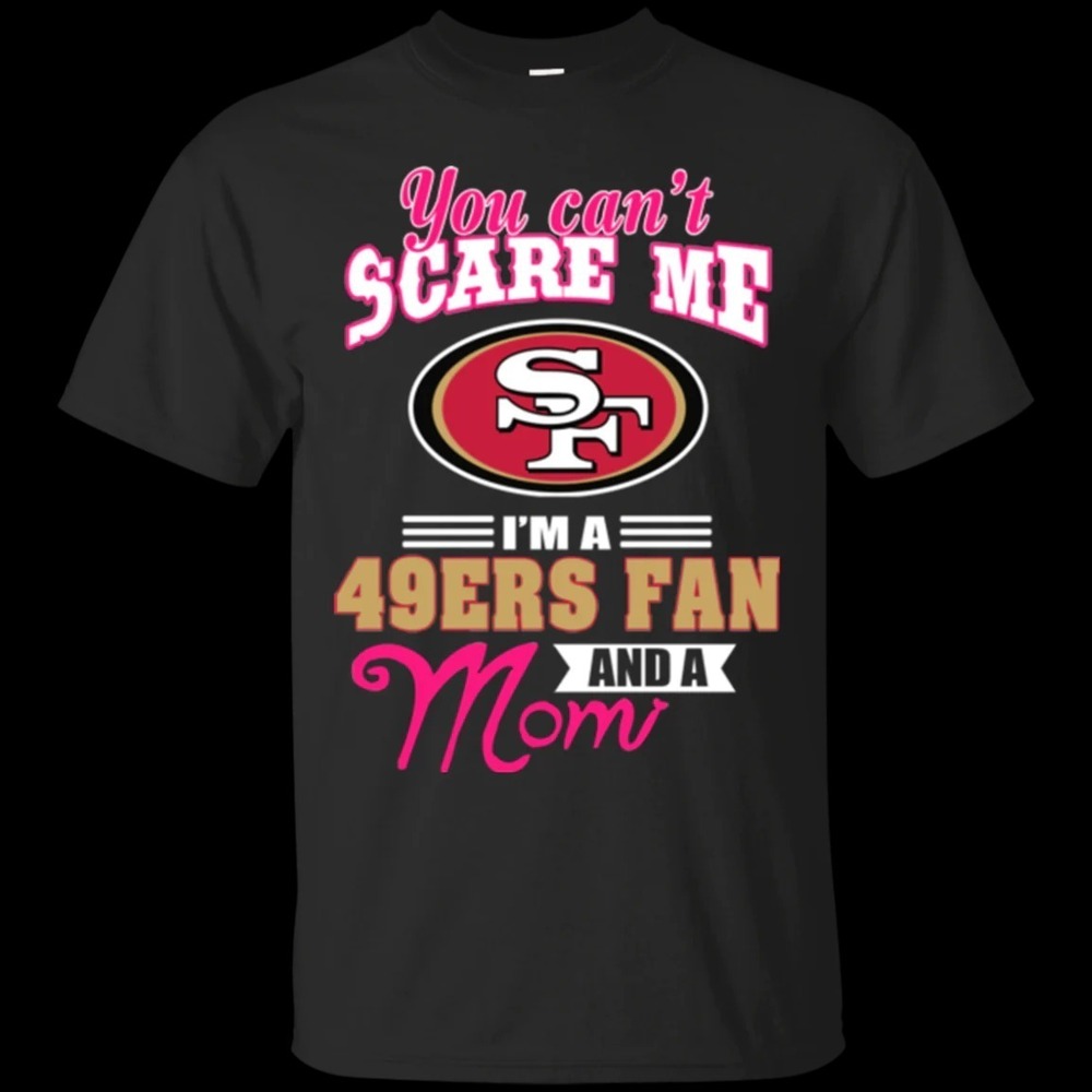 San Francisco 49ers Shirts You Cant Scare Me Im A 49ers Fan And A Mom